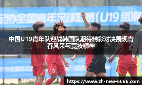 中国U19青年队迎战韩国队期待精彩对决展现青春风采与竞技精神